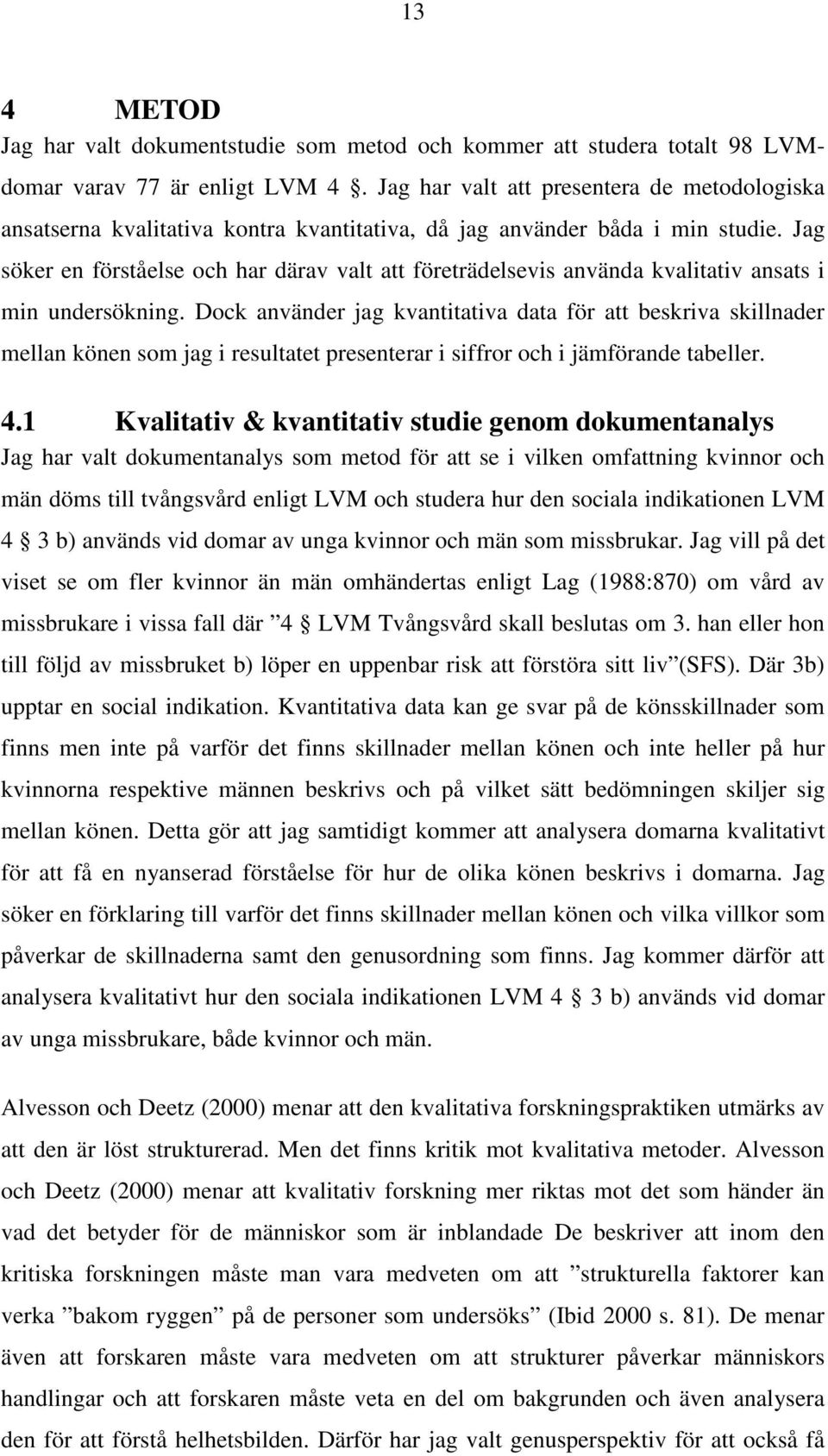 Jag söker en förståelse och har därav valt att företrädelsevis använda kvalitativ ansats i min undersökning.