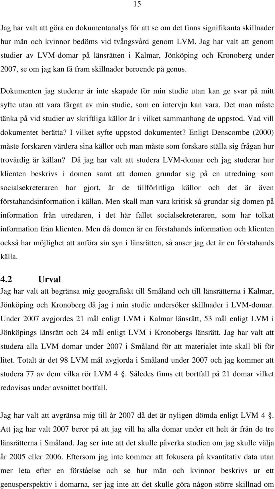 Dokumenten jag studerar är inte skapade för min studie utan kan ge svar på mitt syfte utan att vara färgat av min studie, som en intervju kan vara.