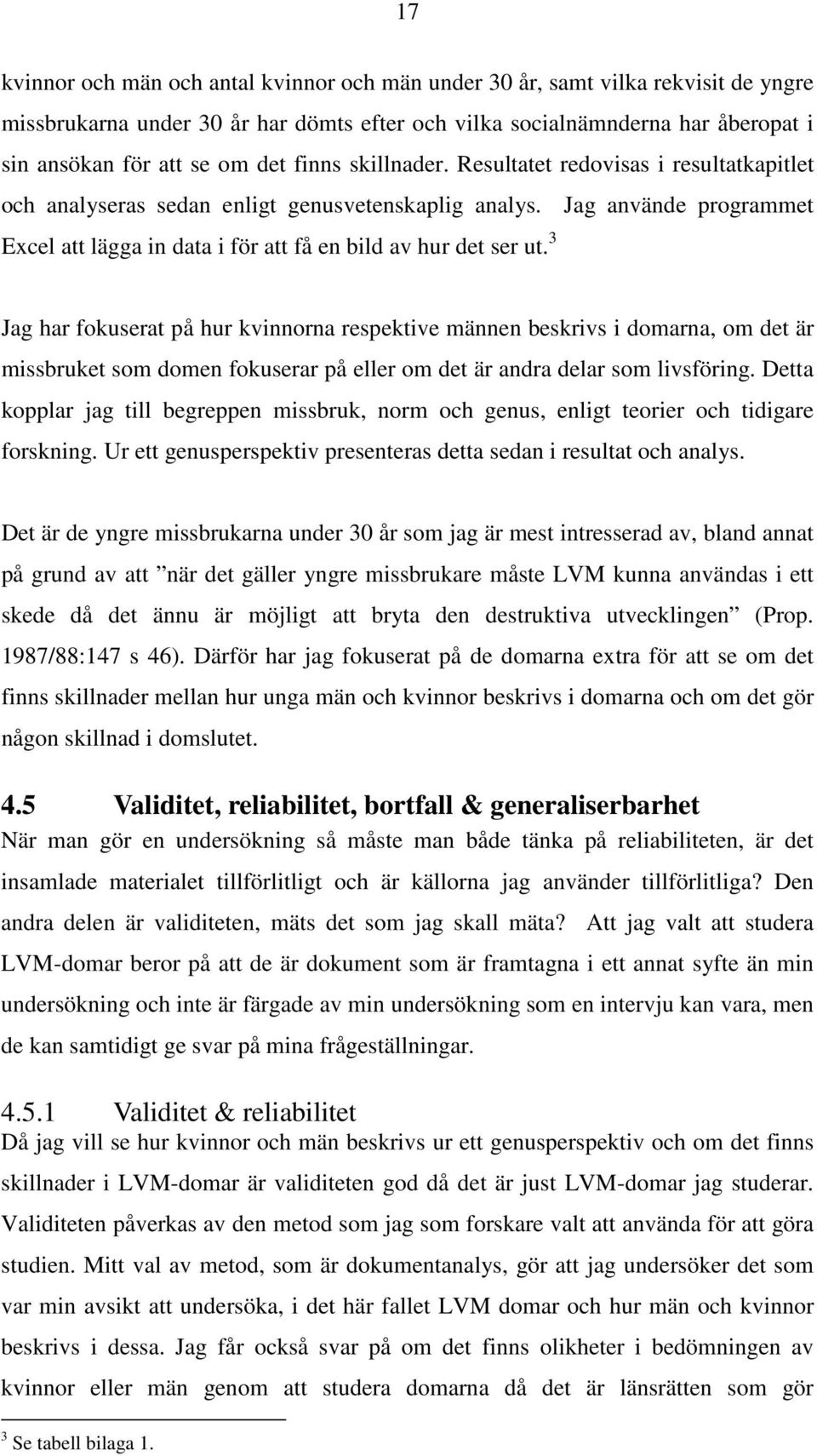 3 Jag har fokuserat på hur kvinnorna respektive männen beskrivs i domarna, om det är missbruket som domen fokuserar på eller om det är andra delar som livsföring.