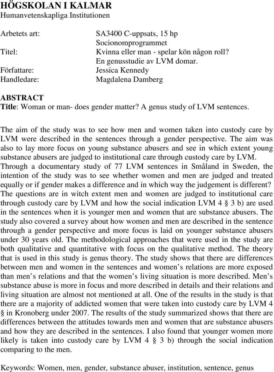 The aim of the study was to see how men and women taken into custody care by LVM were described in the sentences through a gender perspective.