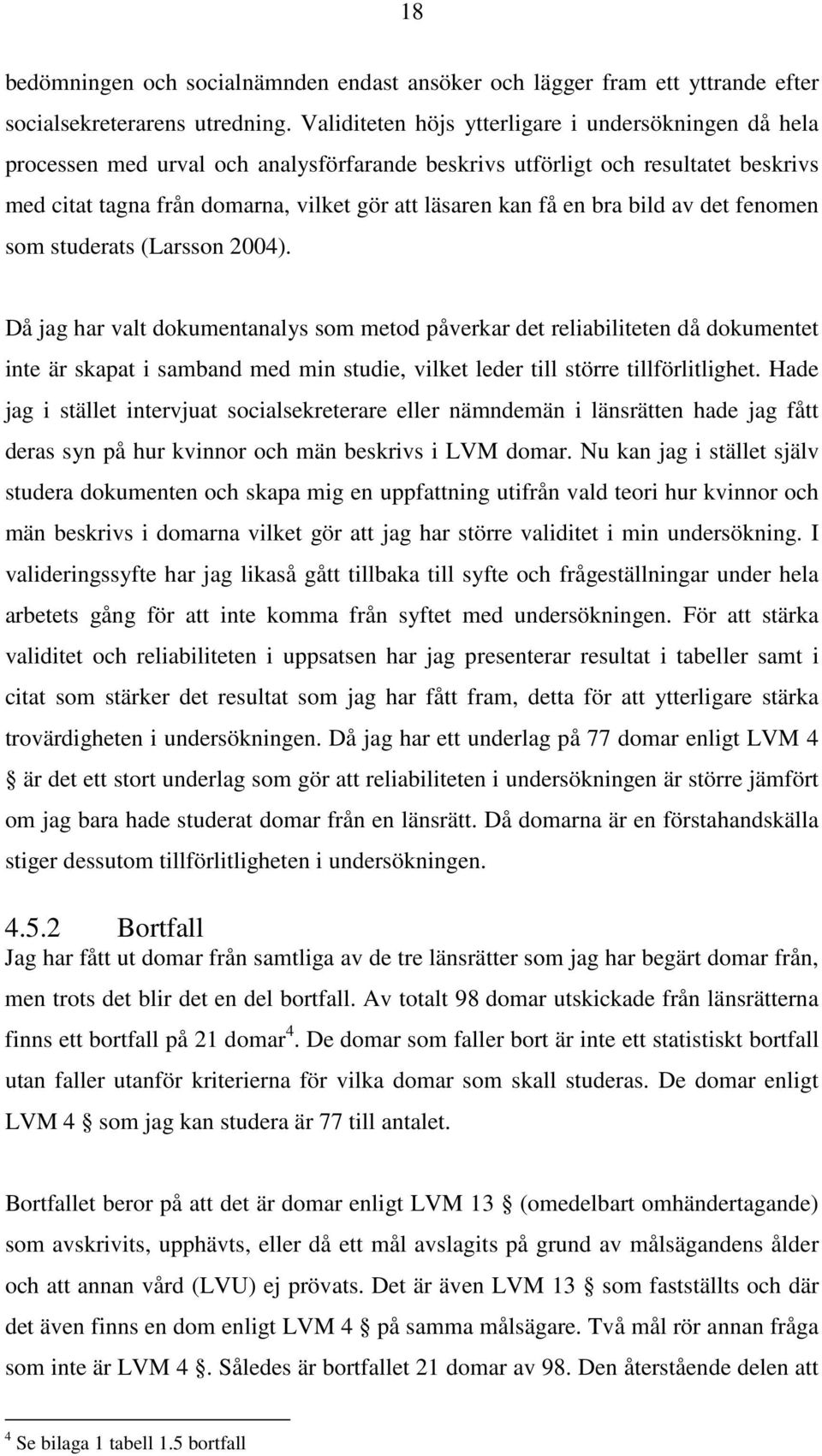 en bra bild av det fenomen som studerats (Larsson 2004).
