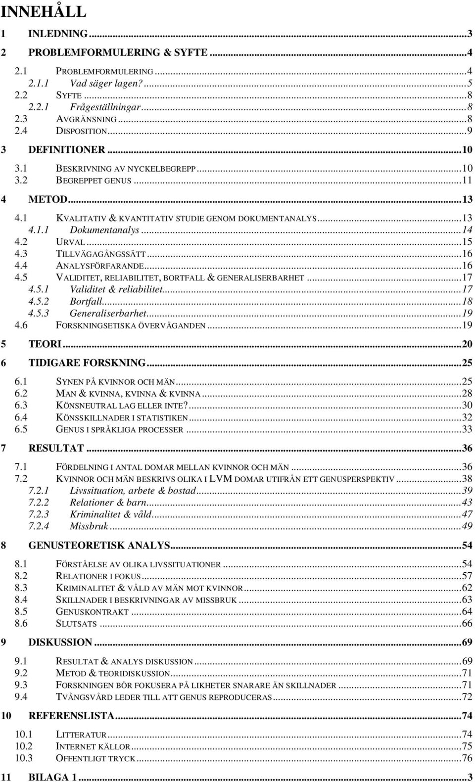 ..15 4.3 TILLVÄGAGÅNGSSÄTT...16 4.4 ANALYSFÖRFARANDE...16 4.5 VALIDITET, RELIABILITET, BORTFALL & GENERALISERBARHET...17 4.5.1 Validitet & reliabilitet...17 4.5.2 Bortfall...18 4.5.3 Generaliserbarhet.