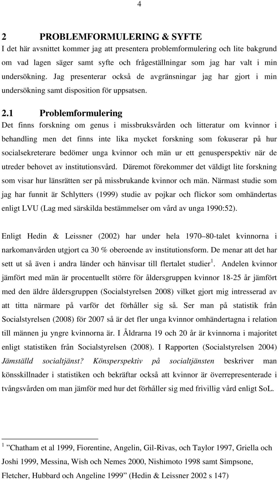 1 Problemformulering Det finns forskning om genus i missbruksvården och litteratur om kvinnor i behandling men det finns inte lika mycket forskning som fokuserar på hur socialsekreterare bedömer unga