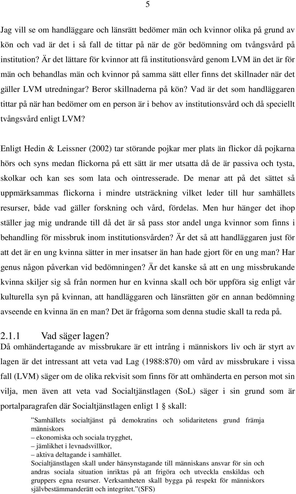 Beror skillnaderna på kön? Vad är det som handläggaren tittar på när han bedömer om en person är i behov av institutionsvård och då speciellt tvångsvård enligt LVM?