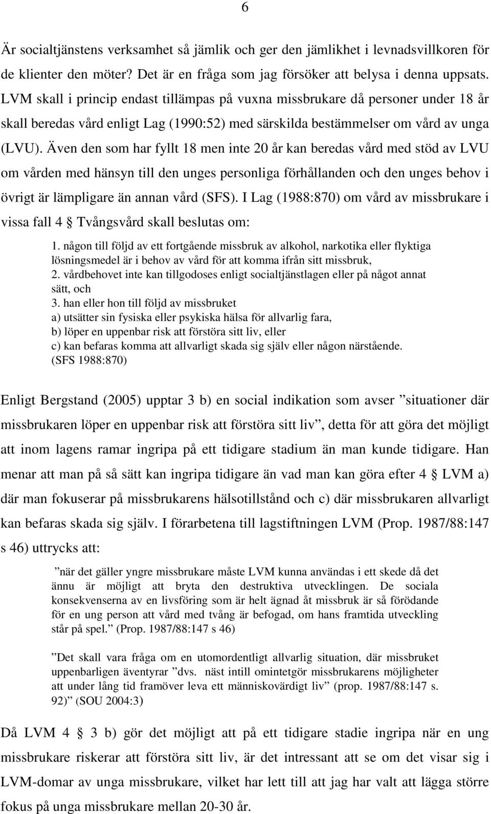 Även den som har fyllt 18 men inte 20 år kan beredas vård med stöd av LVU om vården med hänsyn till den unges personliga förhållanden och den unges behov i övrigt är lämpligare än annan vård (SFS).