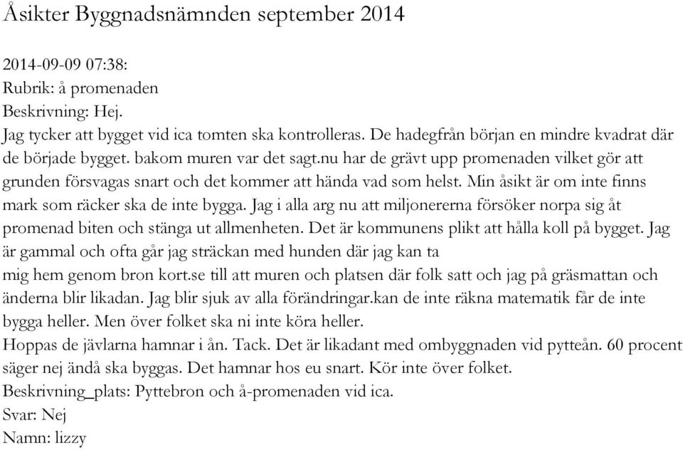Min åsikt är om inte finns mark som räcker ska de inte bygga. Jag i alla arg nu att miljonererna försöker norpa sig åt promenad biten och stänga ut allmenheten.