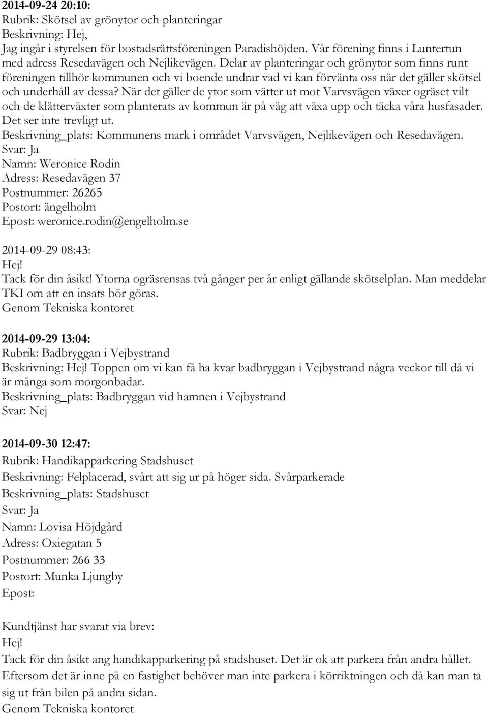 Delar av planteringar och grönytor som finns runt föreningen tillhör kommunen och vi boende undrar vad vi kan förvänta oss när det gäller skötsel och underhåll av dessa?