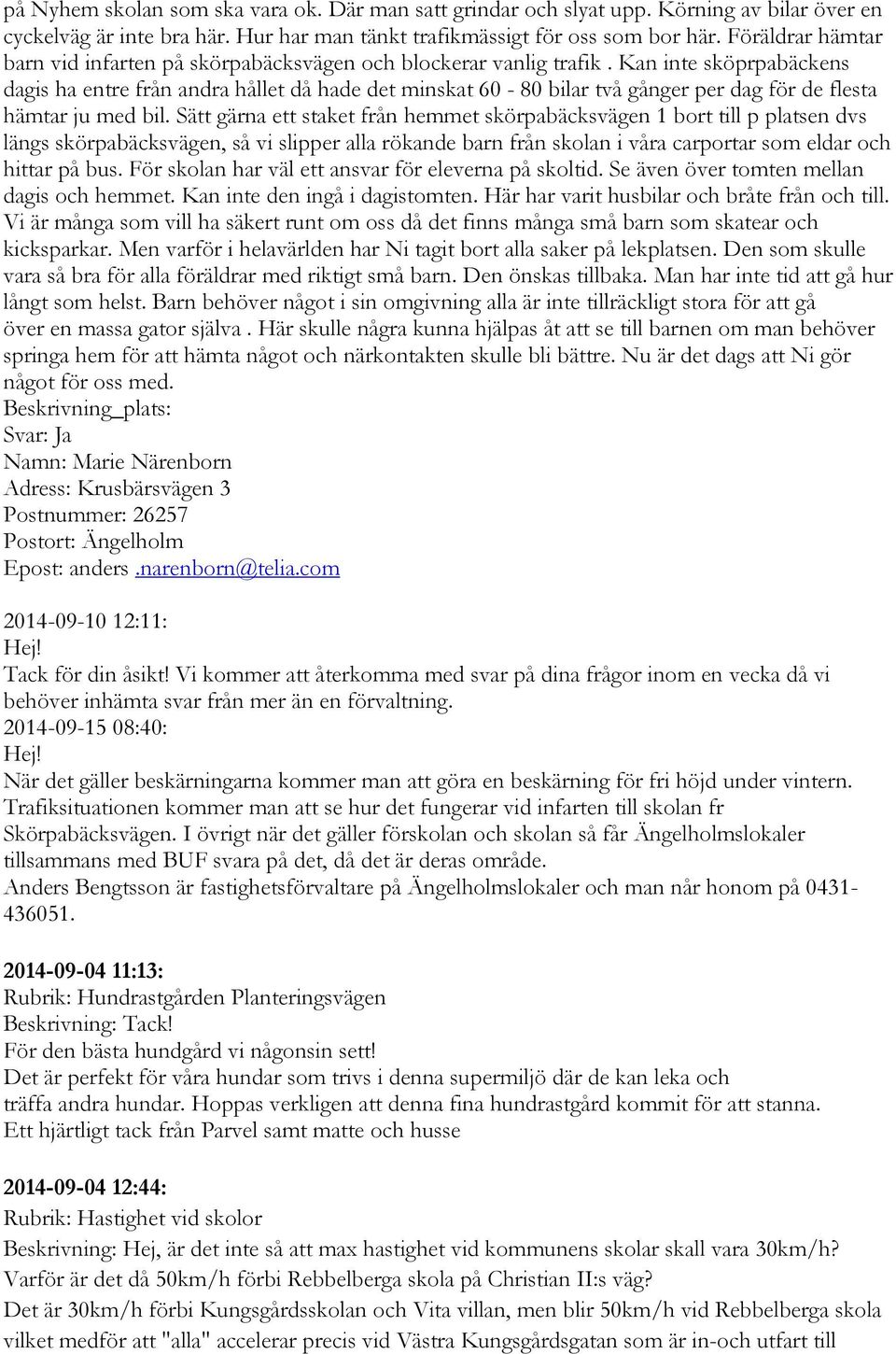 Kan inte sköprpabäckens dagis ha entre från andra hållet då hade det minskat 60-80 bilar två gånger per dag för de flesta hämtar ju med bil.