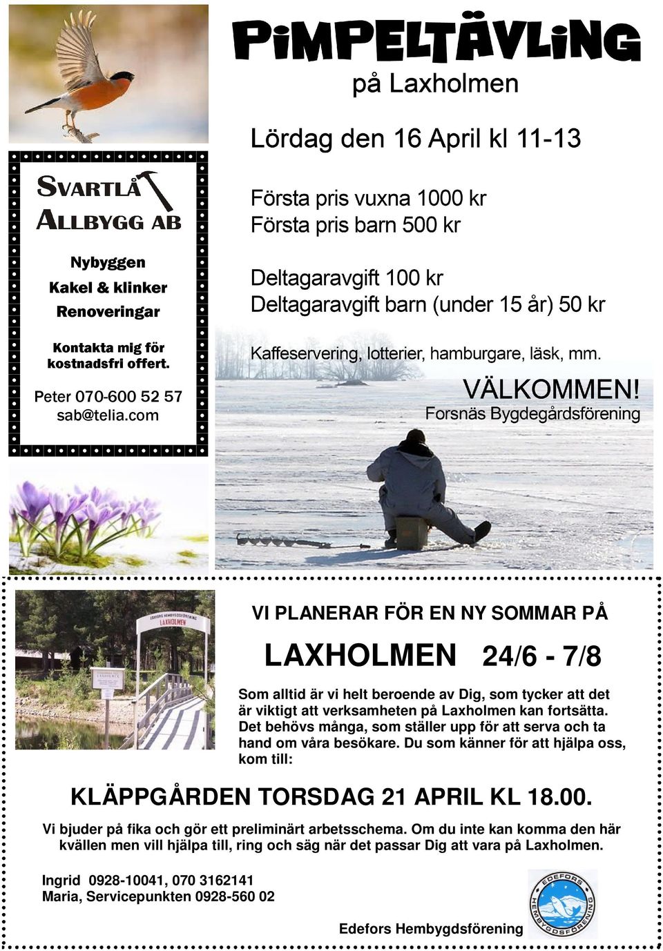Om du inte kan komma den här kvällen men vill hjälpa till, ring och säg när det passar Dig att vara på Laxholmen.