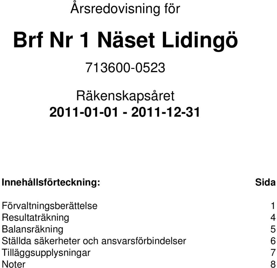 Förvaltningsberättelse 1 Resultaträkning 4 Balansräkning 5