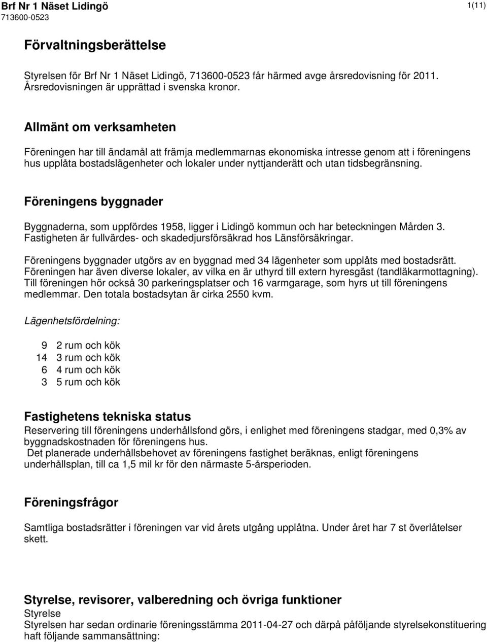 tidsbegränsning. Föreningens byggnader Byggnaderna, som uppfördes 1958, ligger i Lidingö kommun och har beteckningen Mården 3. Fastigheten är fullvärdes- och skadedjursförsäkrad hos Länsförsäkringar.