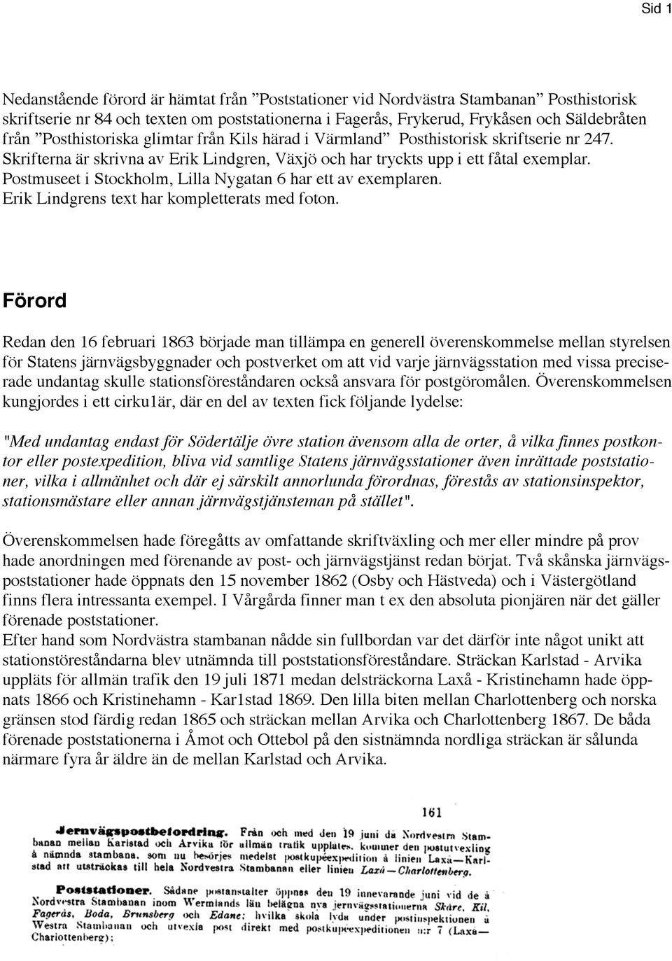 Postmuseet i Stockholm, Lilla Nygatan 6 har ett av exemplaren. Erik Lindgrens text har kompletterats med foton.