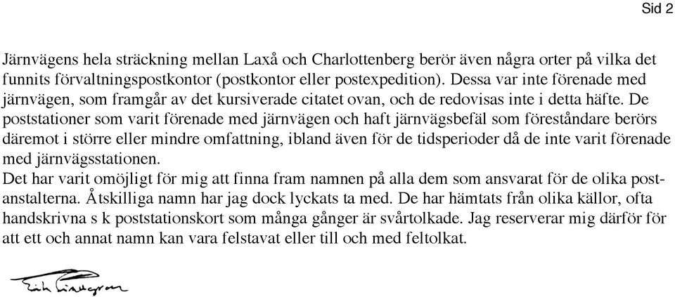 De poststationer som varit förenade med järnvägen och haft järnvägsbefäl som föreståndare berörs däremot i större eller mindre omfattning, ibland även för de tidsperioder då de inte varit förenade