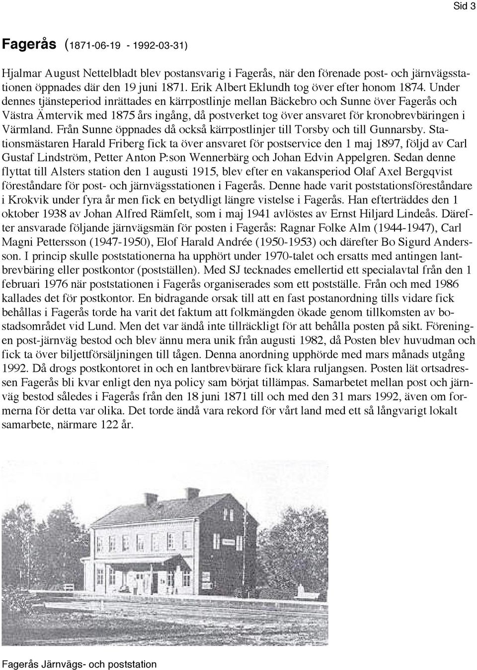 Under dennes tjänsteperiod inrättades en kärrpostlinje mellan Bäckebro och Sunne över Fagerås och Västra Ämtervik med 1875 års ingång, då postverket tog över ansvaret för kronobrevbäringen i Värmland.