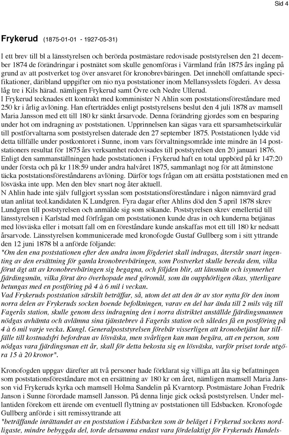 Det innehöll omfattande specifikationer, däribland uppgifter om nio nya poststationer inom Mellansysslets fögderi. Av dessa låg tre i Kils härad. nämligen Frykerud samt Övre och Nedre Ullerud.