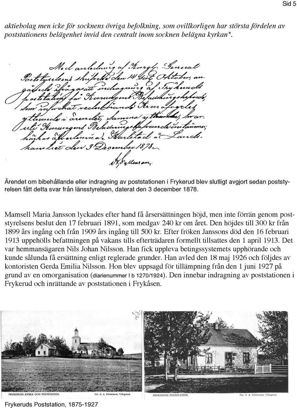 Mamsell Maria Jansson lyckades efter hand få årsersättningen höjd, men inte förrän genom poststyrelsens beslut den 17 februari 1891, som medgav 240 kr om året.