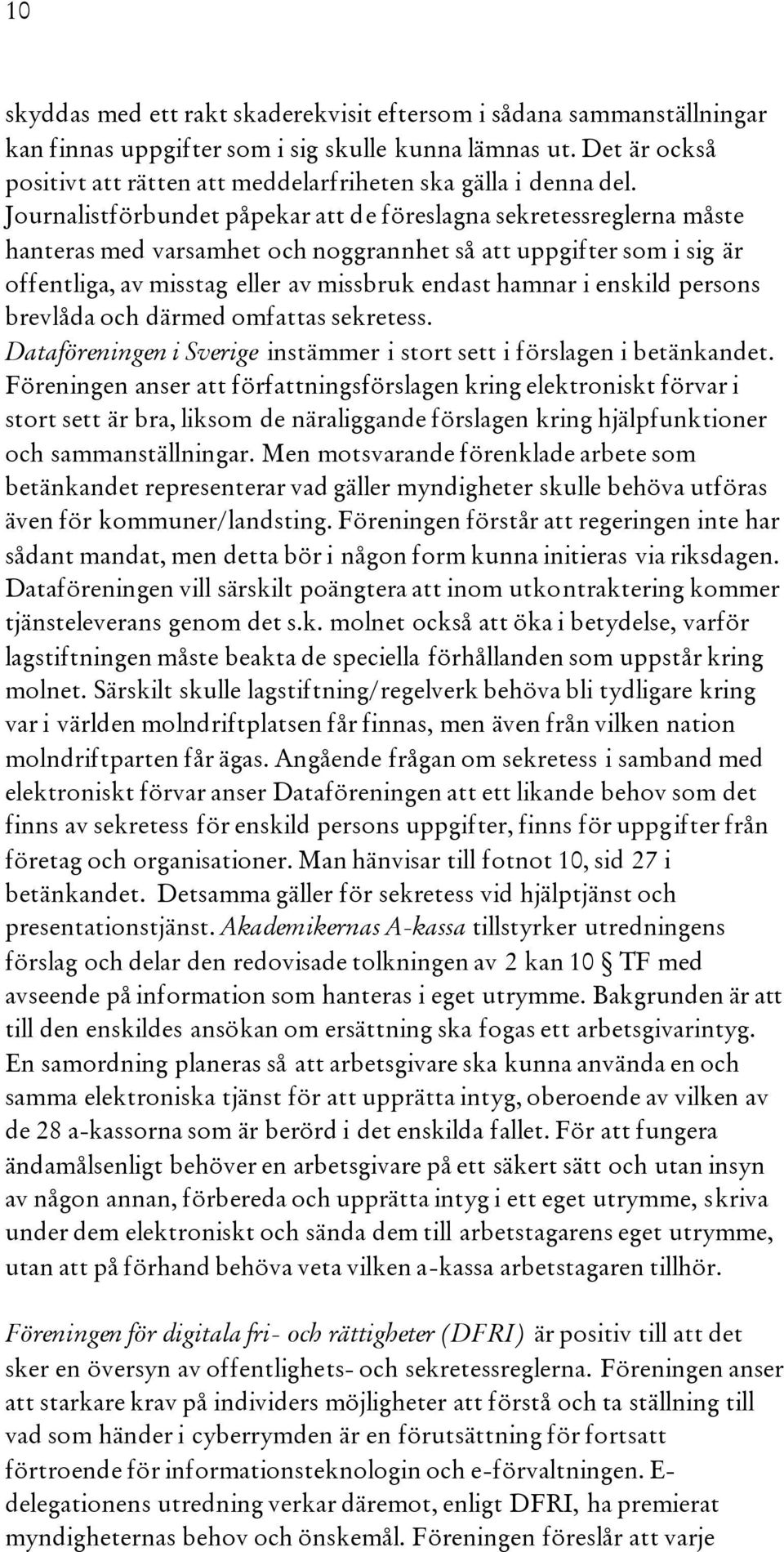 Journalistförbundet påpekar att de föreslagna sekretessreglerna måste hanteras med varsamhet och noggrannhet så att uppgifter som i sig är offentliga, av misstag eller av missbruk endast hamnar i