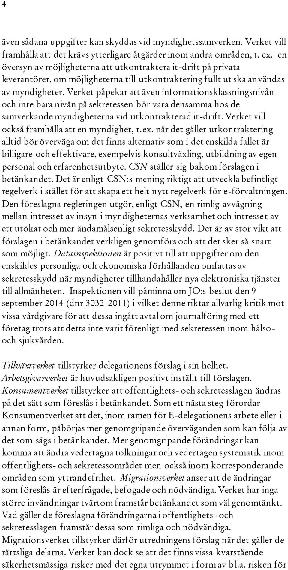 Verket påpekar att även informationsklassningsnivån och inte bara nivån på sekretessen bör vara densamma hos de samverkande myndigheterna vid utkontrakterad it-drift.