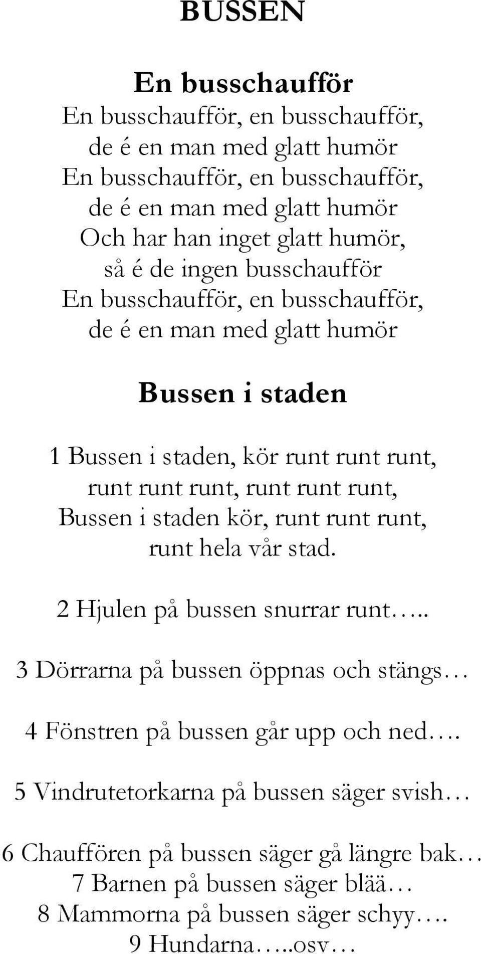 runt runt, Bussen i staden kör, runt runt runt, runt hela vår stad. 2 Hjulen på bussen snurrar runt.