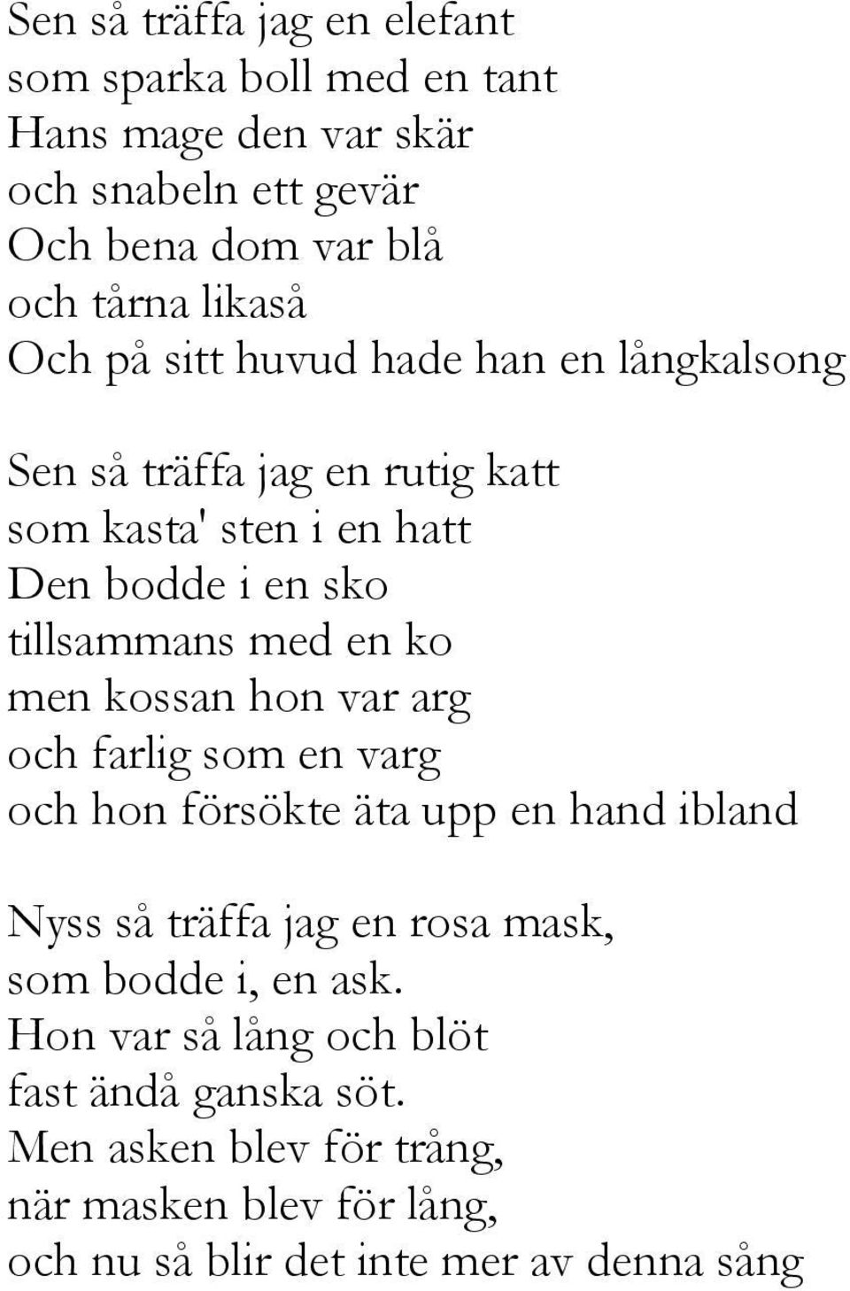 men kossan hon var arg och farlig som en varg och hon försökte äta upp en hand ibland Nyss så träffa jag en rosa mask, som bodde i, en ask.