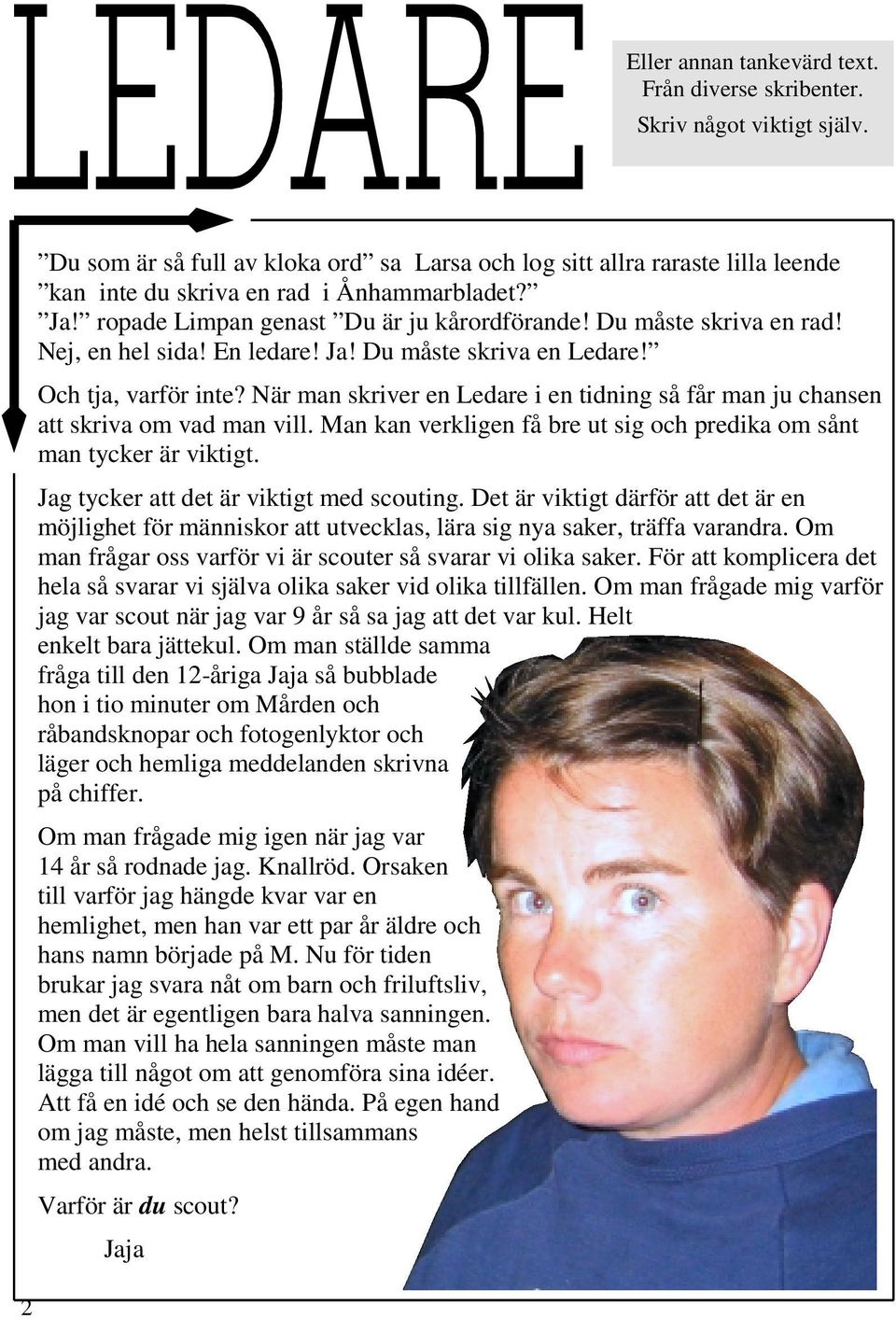 Nej, en hel sida! En ledare! Ja! Du måste skriva en Ledare! Och tja, varför inte? När man skriver en Ledare i en tidning så får man ju chansen att skriva om vad man vill.