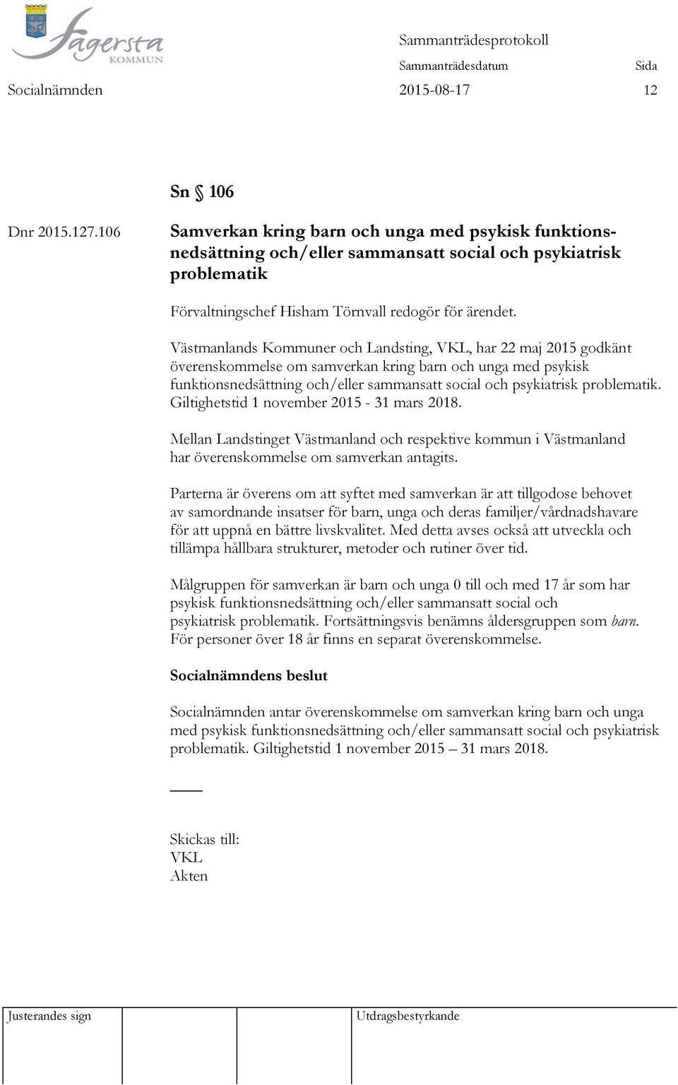 Västmanlands Kommuner och Landsting, VKL, har 22 maj 2015 godkänt överenskommelse om samverkan kring barn och unga med psykisk funktionsnedsättning och/eller sammansatt social och psykiatrisk