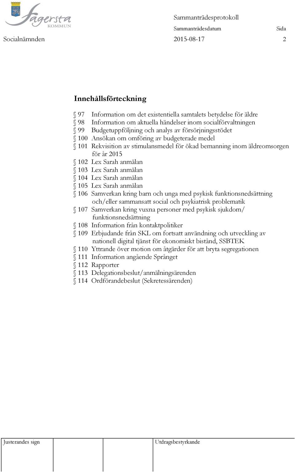 anmälan 104 Lex Sarah anmälan 105 Lex Sarah anmälan 106 Samverkan kring barn och unga med psykisk funktionsnedsättning och/eller sammansatt social och psykiatrisk problematik 107 Samverkan kring