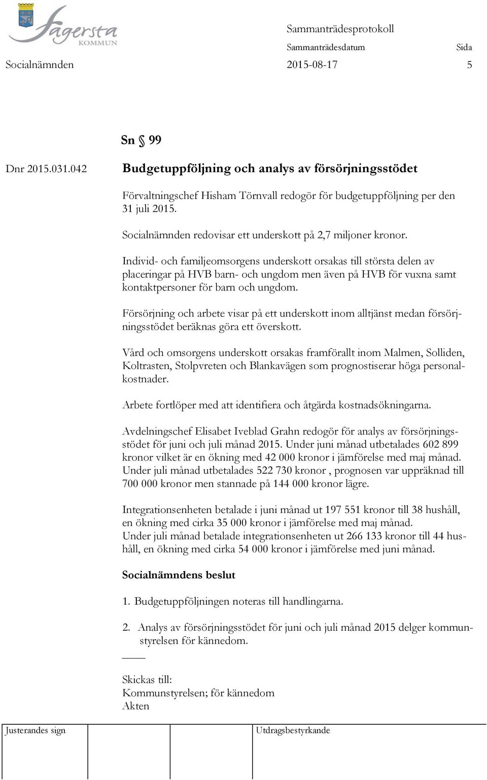 Individ- och familjeomsorgens underskott orsakas till största delen av placeringar på HVB barn- och ungdom men även på HVB för vuxna samt kontaktpersoner för barn och ungdom.