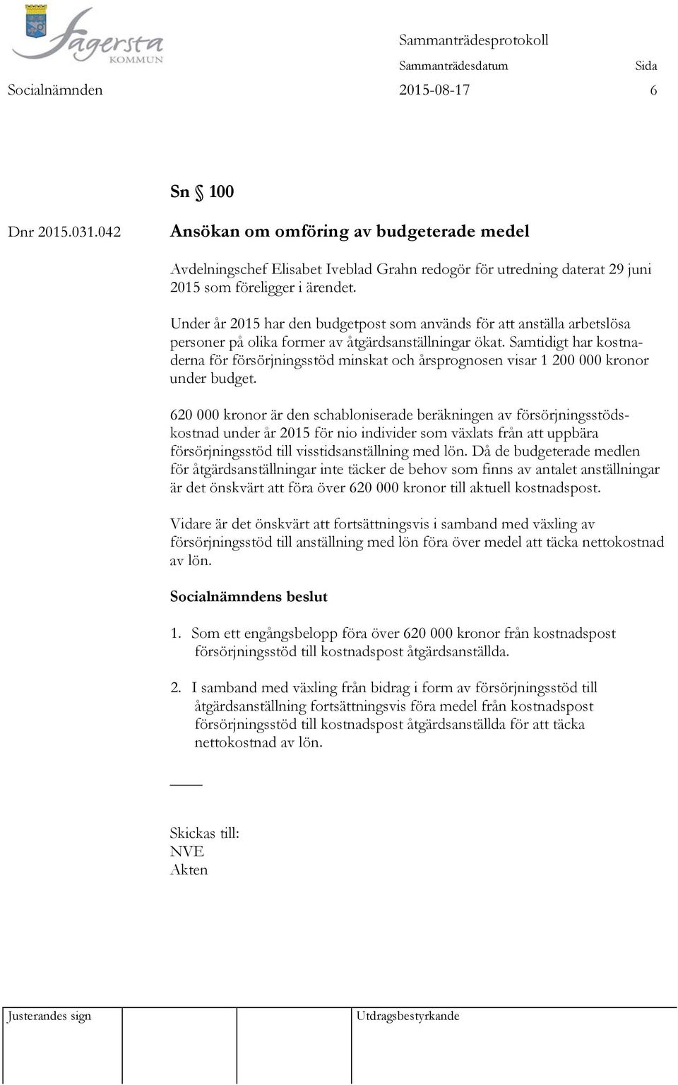 Samtidigt har kostnaderna för försörjningsstöd minskat och årsprognosen visar 1 200 000 kronor under budget.