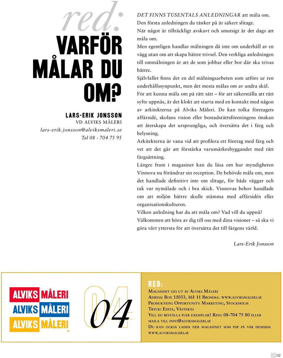 Men egentligen handlar målningen då inte om underhåll av en vägg utan om att skapa bättre trivsel. Den verkliga anledningen till ommålningen är att de som jobbar eller bor där ska trivas bättre.