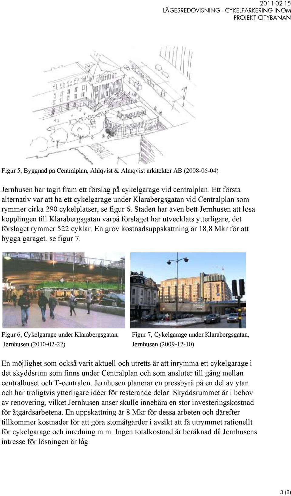 Staden har även bett Jernhusen att lösa kopplingen till Klarabergsgatan varpå förslaget har utvecklats ytterligare, det förslaget rymmer 522 cyklar.