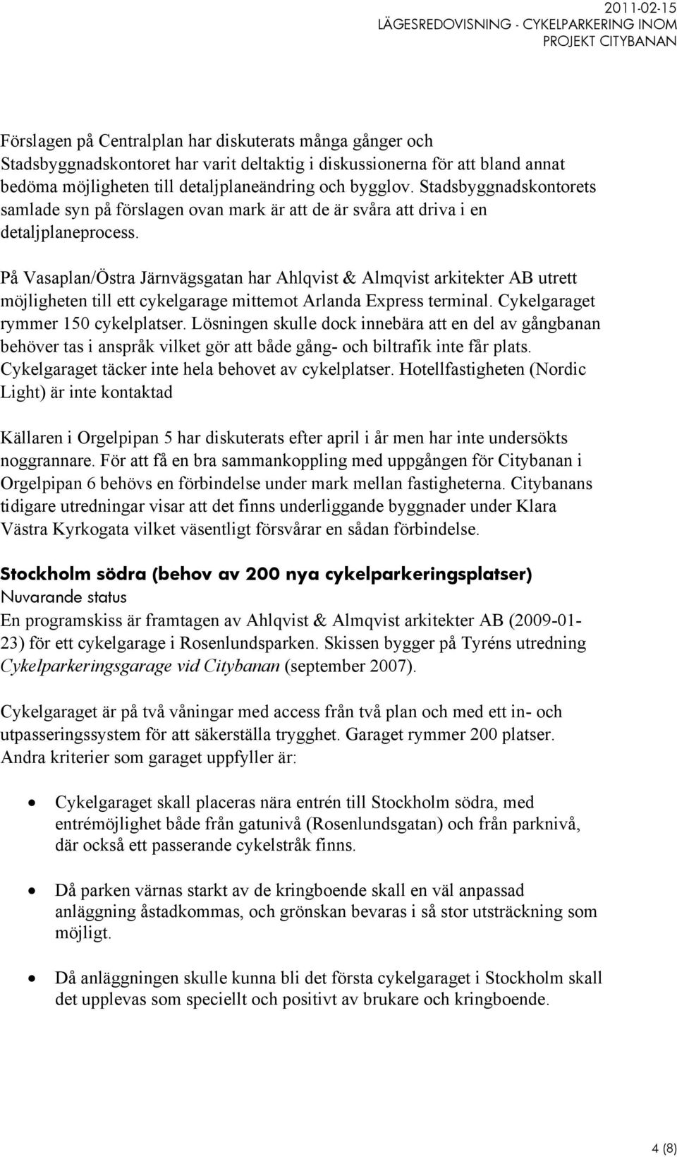 På Vasaplan/Östra Järnvägsgatan har Ahlqvist & Almqvist arkitekter AB utrett möjligheten till ett cykelgarage mittemot Arlanda Express terminal. Cykelgaraget rymmer 150 cykelplatser.