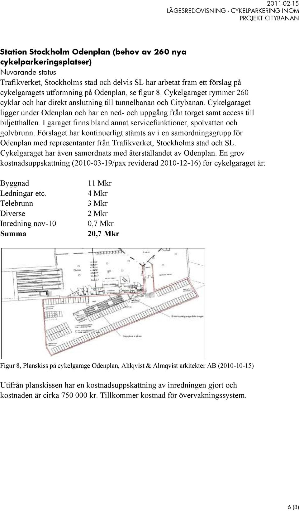 Cykelgaraget ligger under Odenplan och har en ned- och uppgång från torget samt access till biljetthallen. I garaget finns bland annat servicefunktioner, spolvatten och golvbrunn.