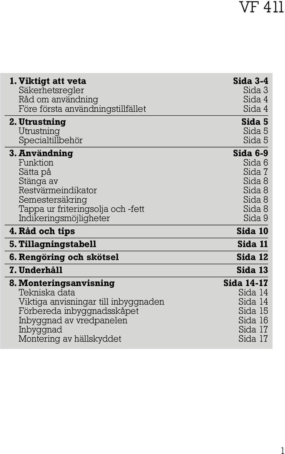 Användning Sida 6-9 Funktion Sida 6 Sätta på Sida 7 Stänga av Sida 8 Restvärmeindikator Sida 8 Semestersäkring Sida 8 Tappa ur friteringsolja och -fett Sida 8