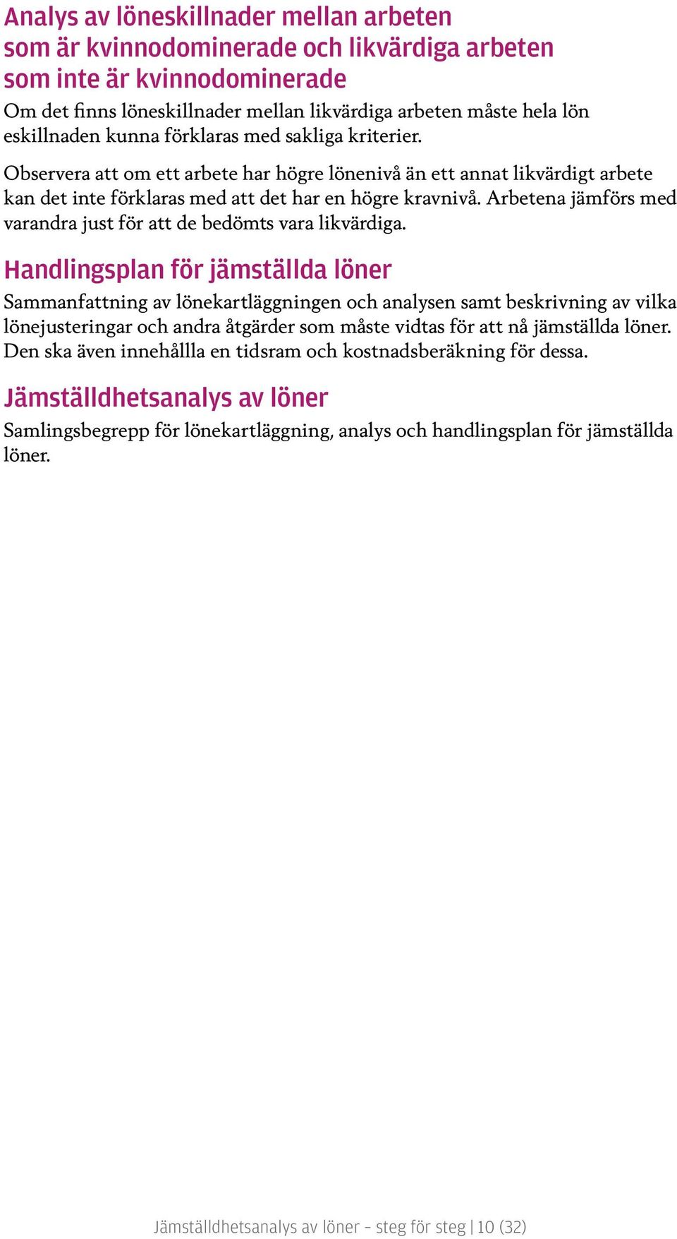 Arbetena jämförs med varandra just för att de bedömts vara likvärdiga.
