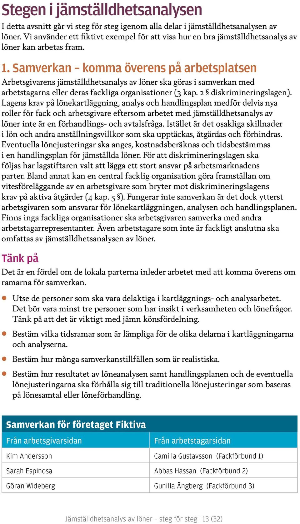 Samverkan komma överens på arbetsplatsen Arbetsgivarens jämställdhetsanalys av löner ska göras i samverkan med arbetstagarna eller deras fackliga organisationer (3 kap. 2 diskrimineringslagen).
