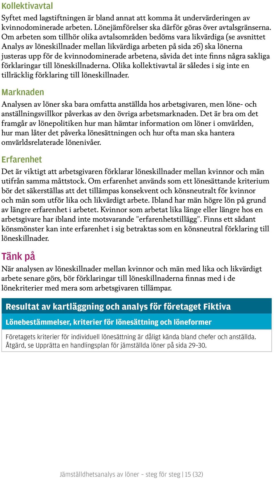 arbetena, såvida det inte finns några sakliga förklaringar till löneskillnaderna. Olika kollektivavtal är således i sig inte en tillräcklig förklaring till löneskillnader.