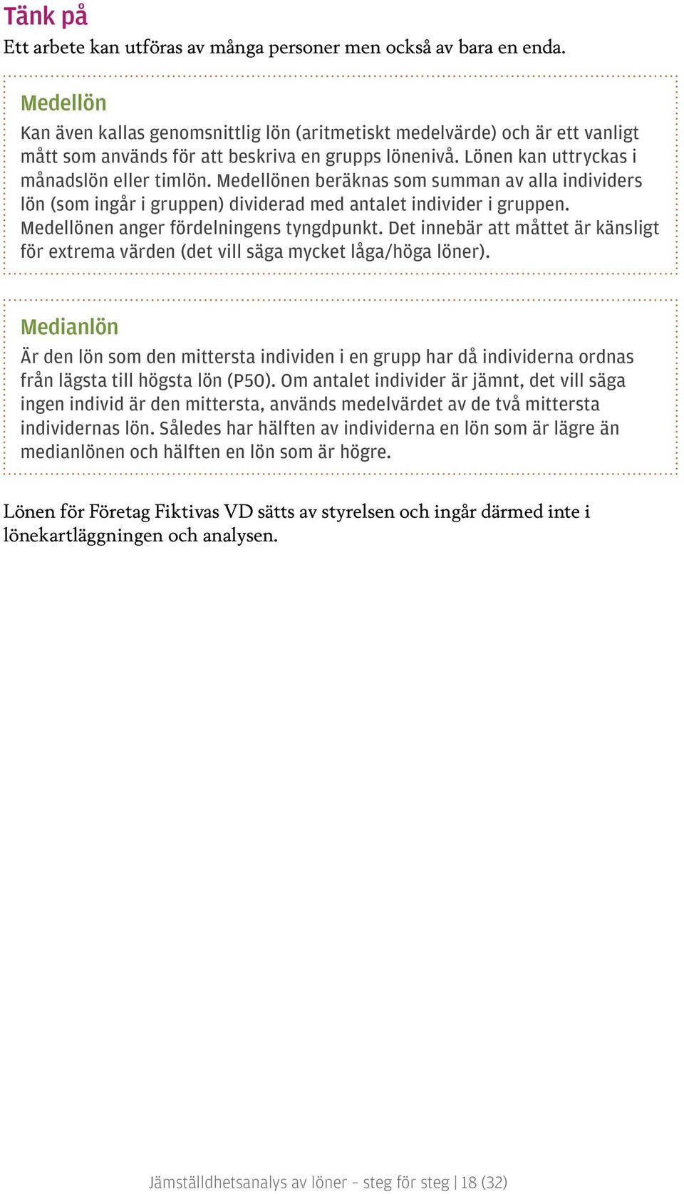 Medellönen beräknas som summan av alla individers lön (som ingår i gruppen) dividerad med antalet individer i gruppen. Medellönen anger fördelningens tyngdpunkt.