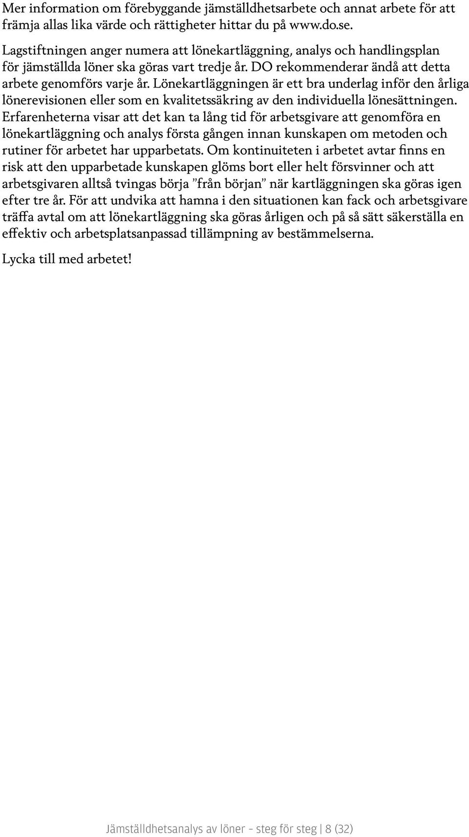 Lönekartläggningen är ett bra underlag inför den årliga lönerevisionen eller som en kvalitetssäkring av den individuella lönesättningen.