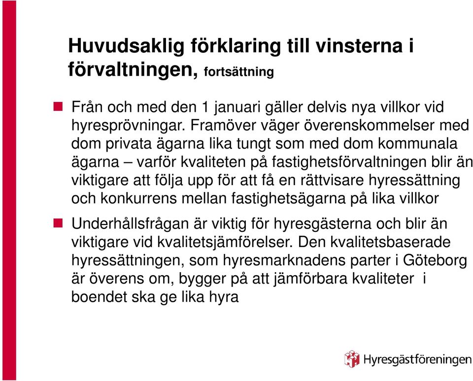 följa upp för att få en rättvisare hyressättning och konkurrens mellan fastighetsägarna på lika villkor Underhållsfrågan är viktig för hyresgästerna och blir än