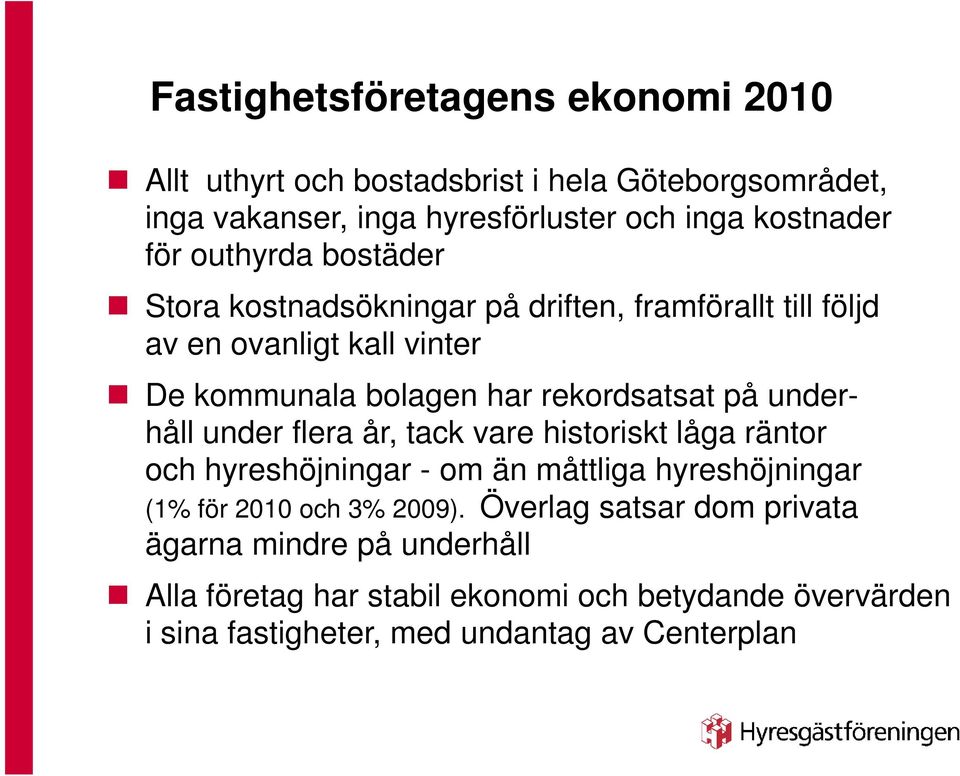 underhåll under flera år, tack vare historiskt låga räntor och hyreshöjningar - om än måttliga hyreshöjningar (1% för 2010 och 3% 2009).