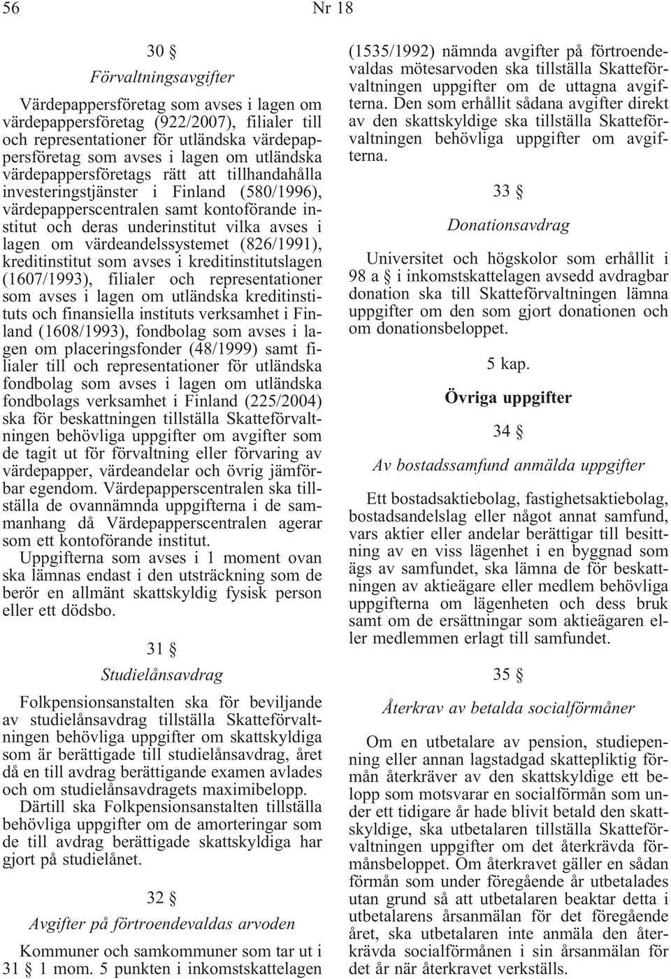 värdeandelssystemet (826/1991), kreditinstitut som avses i kreditinstitutslagen (1607/1993), filialer och representationer som avses i lagen om utländska kreditinstituts och finansiella instituts