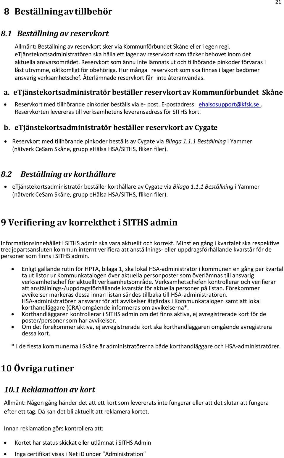 Reservkort som ännu inte lämnats ut och tillhörande pinkoder förvaras i låst utrymme, oåtkomligt för obehöriga. Hur många reservkort som ska finnas i lager bedömer ansvarig verksamhetschef.