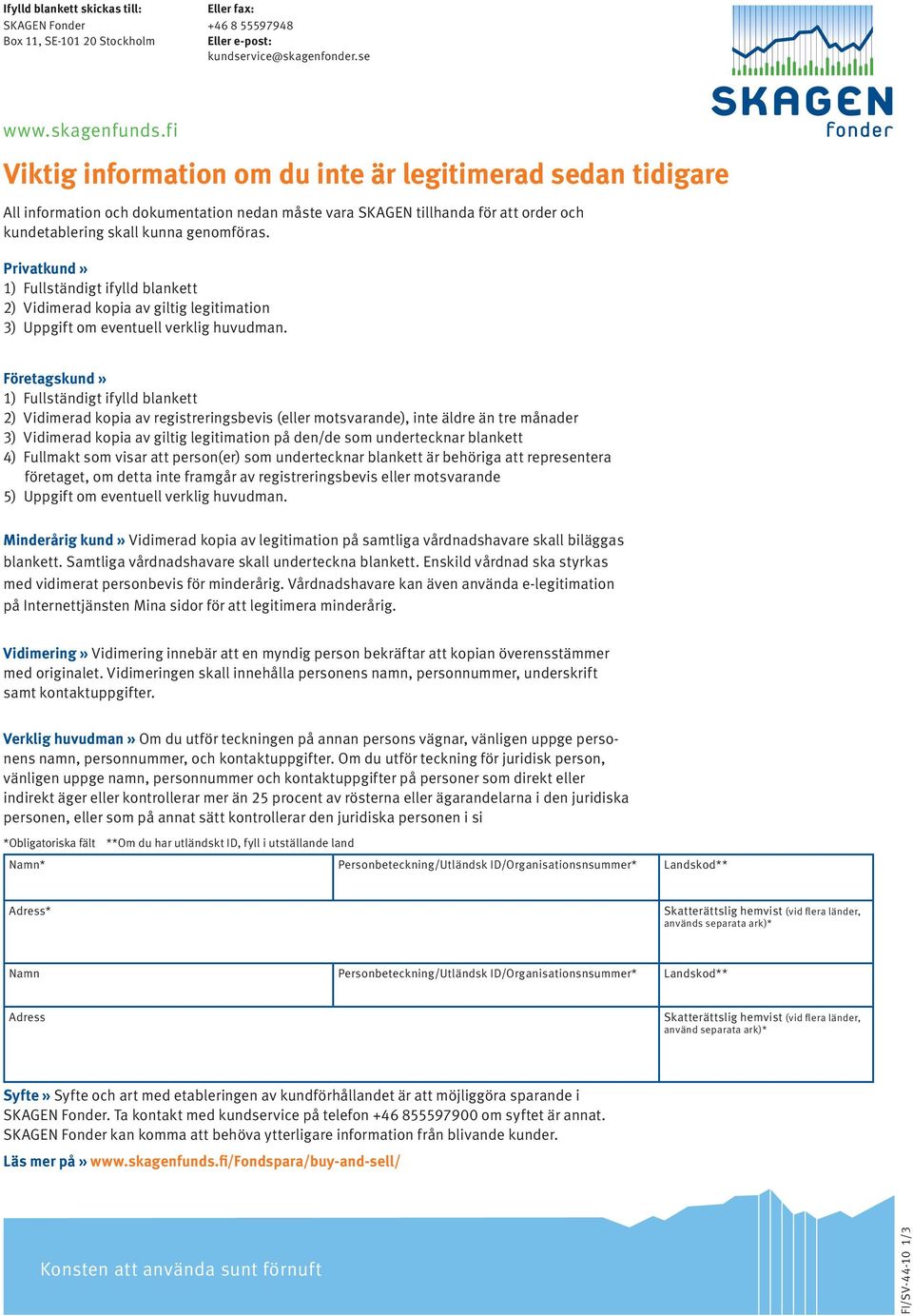 Privatkund» 1) Fullständigt ifylld blankett 2) Vidimerad kopia av giltig legitimation 3) Uppgift om eventuell verklig huvudman.