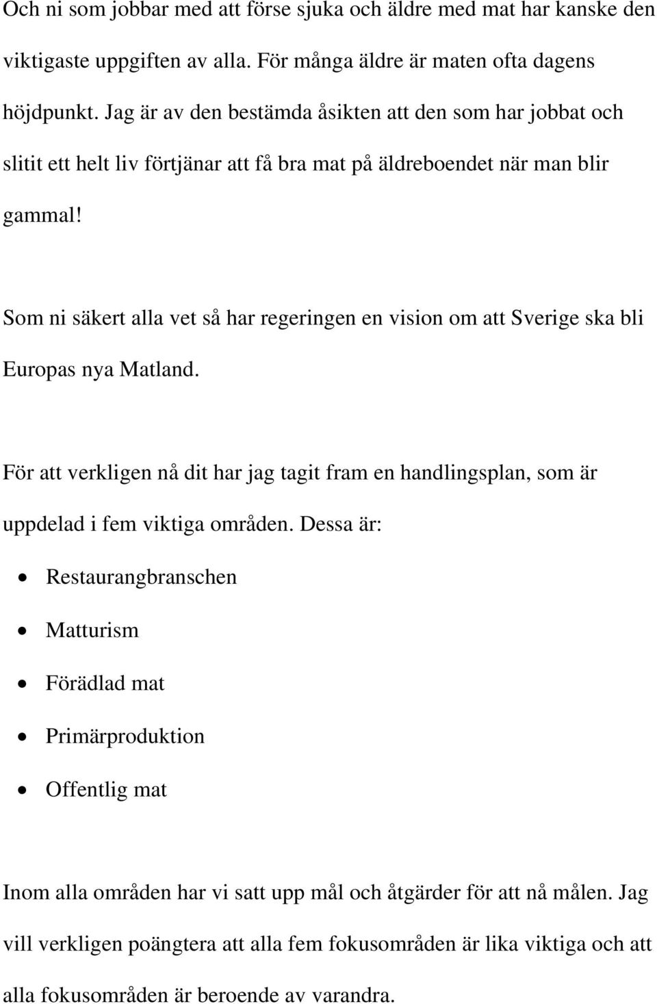 Som ni säkert alla vet så har regeringen en vision om att Sverige ska bli Europas nya Matland.