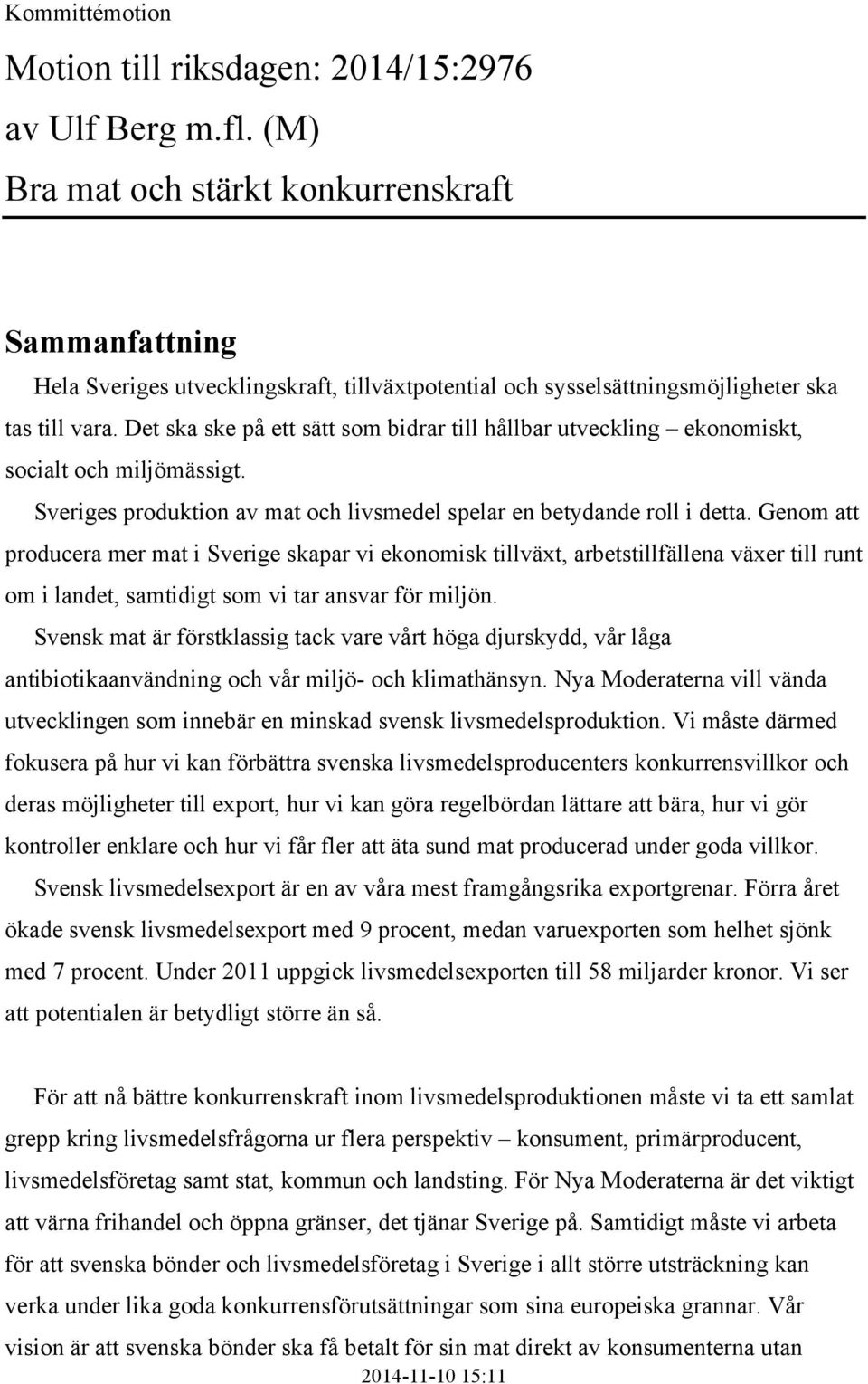 Det ska ske på ett sätt som bidrar till hållbar utveckling ekonomiskt, socialt och miljömässigt. Sveriges produktion av mat och livsmedel spelar en betydande roll i detta.