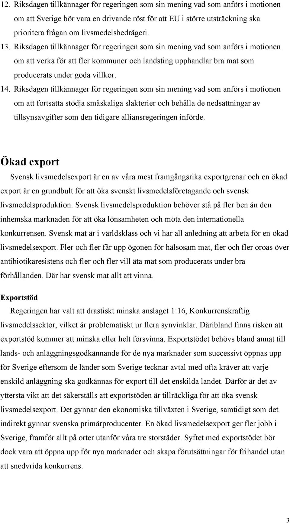 Riksdagen tillkännager för regeringen som sin mening vad som anförs i motionen om att verka för att fler kommuner och landsting upphandlar bra mat som producerats under goda villkor. 14.