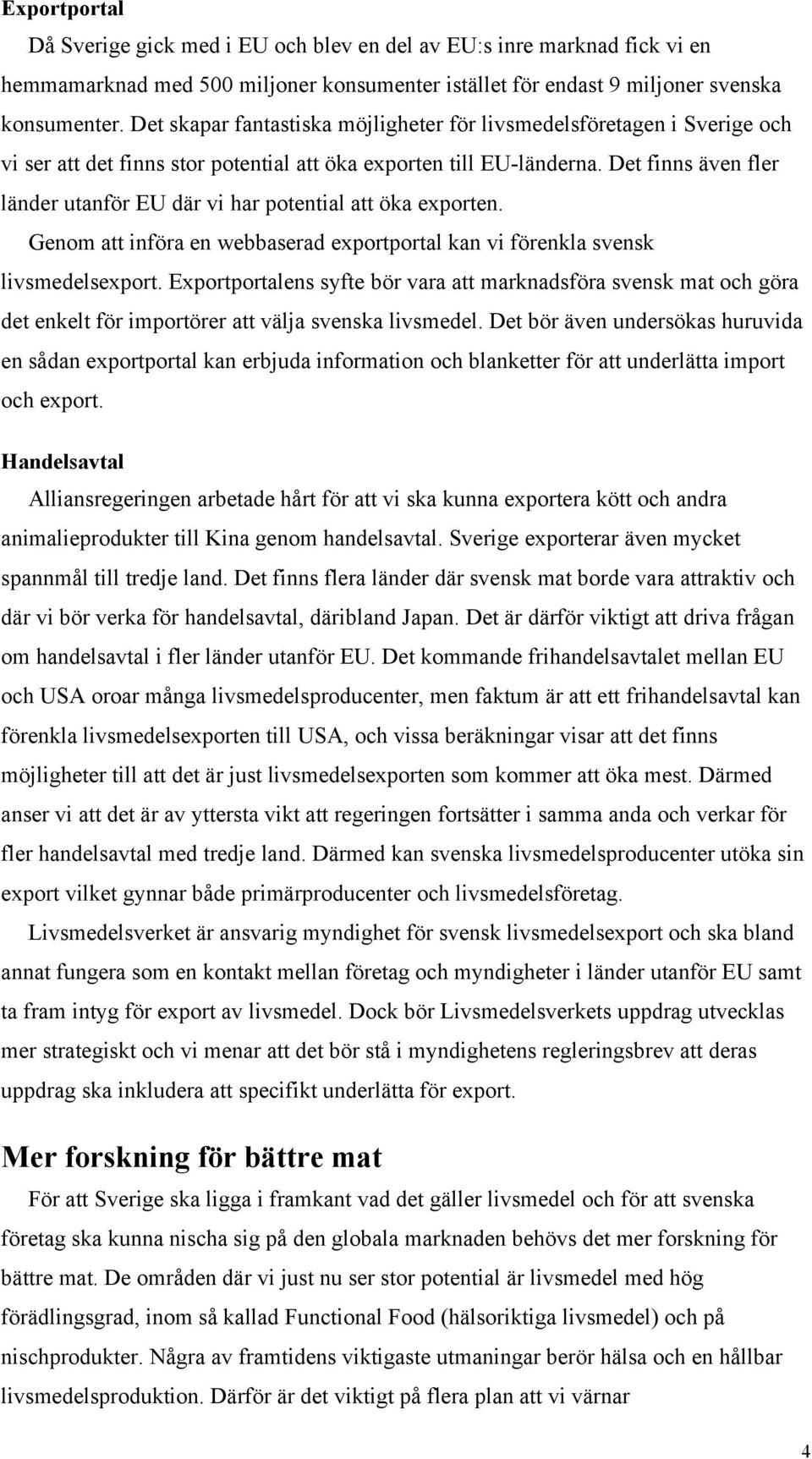 Det finns även fler länder utanför EU där vi har potential att öka exporten. Genom att införa en webbaserad exportportal kan vi förenkla svensk livsmedelsexport.