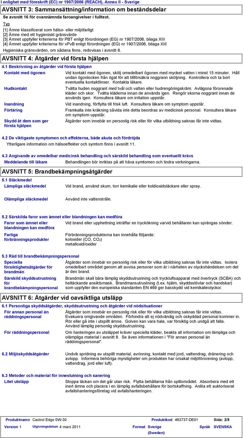 uppfyller kriterierna för vpvb enligt förordningen (EG) nr 1907/2006, bilaga XIII Hygieniska gränsvärden, om sådana finns, redovisas i avsnitt 8. AVSNITT 4: Åtgärder vid första hjälpen 4.