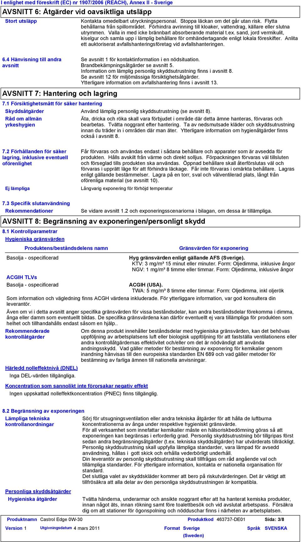 Valla in med icke brännbart absorberande material t.ex. sand, jord vermikulit, kiselgur och samla upp i lämplig behållare för omhändertagande enligt lokala föreskifter.
